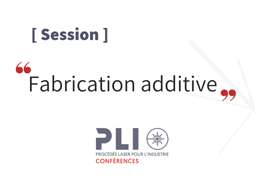 Session fabrication additive – PLI Conférences 2019