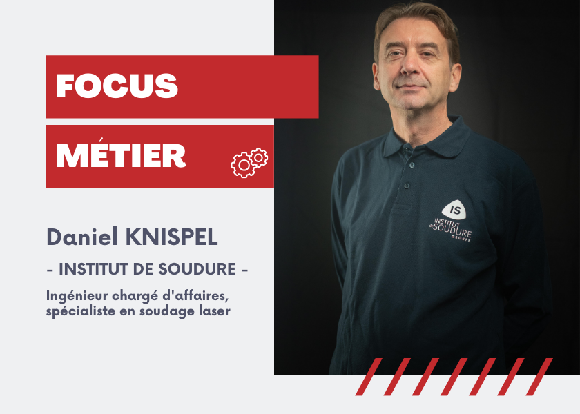 FOCUS MÉTIER : DANIEL KNISPEL - INSTITUT DE SOUDURE