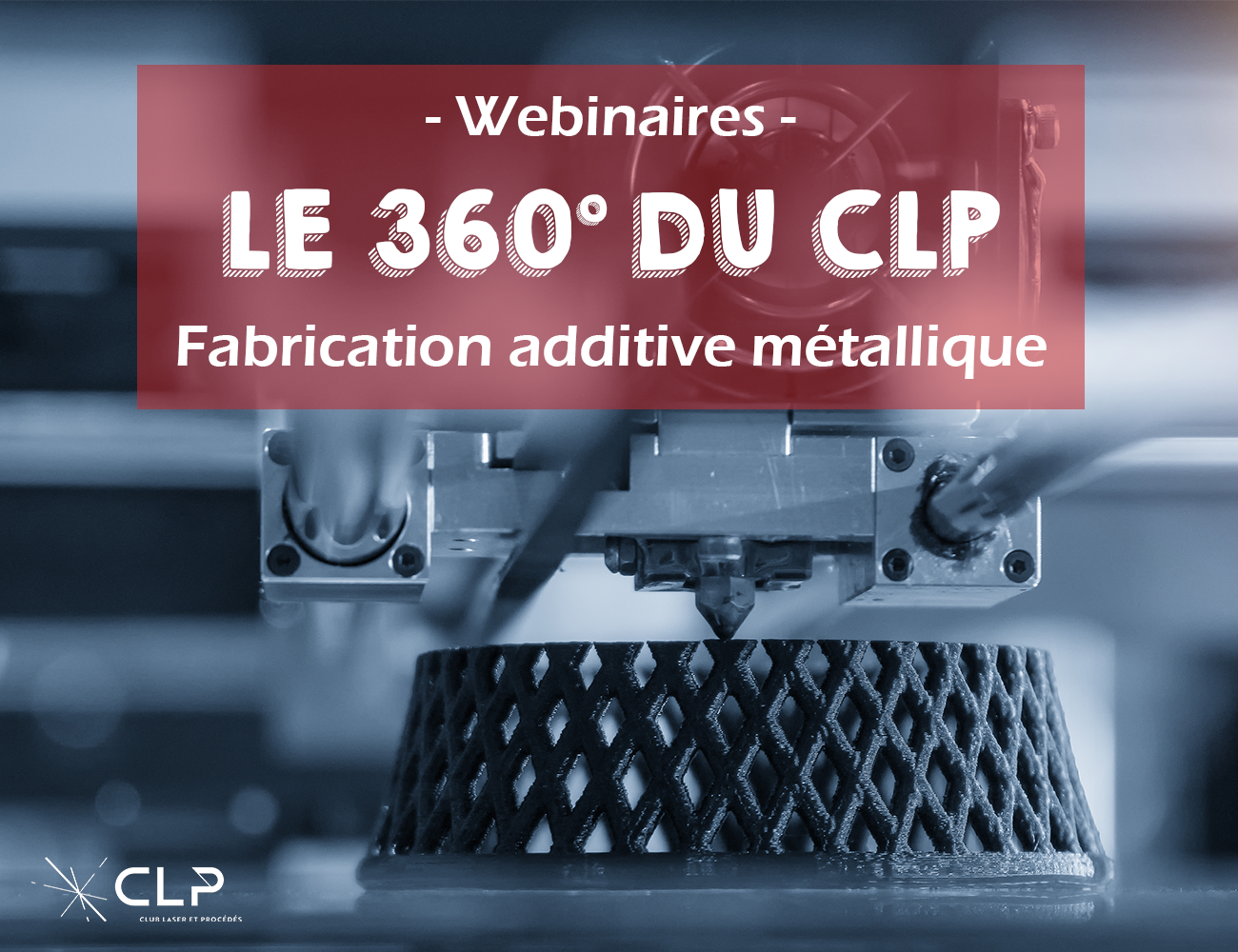 Le 360° du CLP // Fabrication Additive Métallique - Webinaire #1